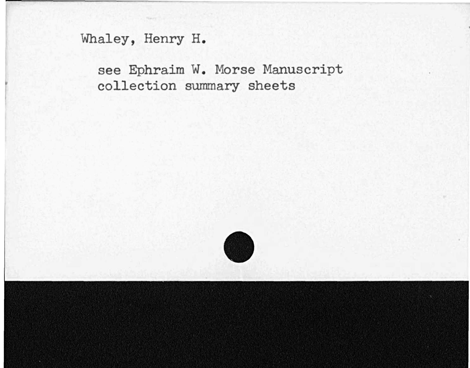 Whaley, Henry H.see Ephraim W. Morse Manuscriptcollection summary sheets
